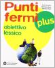 Punti fermi plus. Grammatica operativa. Con obiettivo lessico. Per le Scuole superiori Punti fermi plus. Grammatica operativa. Con obiettivo lessico. Per le Scuole superiori