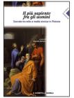 Il pi� sapiente fra gli uomini. Socrate tra mito e realt� storica in Platone. Per il Liceo classico