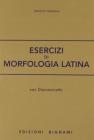 Esercizi di morfologia latina. Per le Scuole superiori
