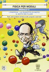 Fisica per moduli. Tanti, tanti problemi di fisica svolti e proposti e tanti test. Modulo C: L'energia, la quantità di moto... Per le Scuole superiori Fisica per moduli. Tanti, tanti problemi di fisica svolti e proposti e tanti test. Modulo C: L'energia, la quantità di moto... Per le Scuole superiori