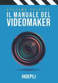 Il manuale del videomaker. Smart-guide al mondo dell'audiovisivo per Liceo classico