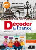 Decoder la France. Reportages sur la société, le patrimoine, l'économie et la culture. Vol. unico. Per le Scuole superiori. Con e-book. Con espansione online per Istituto professionale alberghieri