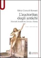 L' auctoritas degli antichi. Hannah Arendt tra Grecia e Roma di Silvia Giorcelli Bersani edito da Mondadori Education
