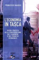L' economia in tasca. Guida pratica alla comprensione dei fenomeni e dei principi economici di Francesco Magris edito da SEI