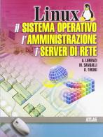 Linux, il sistema operativo, l'amministrazione, i server di rete di Agostino Lorenzi, Daniele Rossi edito da Atlas