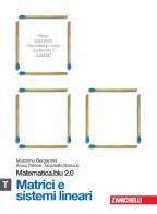 Matematica.blu 2.0. Vol. T.Blu: Matrici e sistemi lineari. Per le Scuole superiori. Con espansione online di Massimo Bergamini, Anna Trifone, Graziella Barozzi edito da Zanichelli