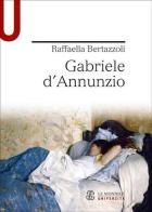 Gabriele d'Annunzio di Raffaella Bertazzoli edito da Mondadori Education