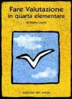 Fare valutazione in quarta elementare di Tiziano Loschi edito da Edizioni del Borgo