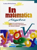 In matematica. Algebra. Quaderno dello studente. Per la Scuola media vol.3 di Luisa Briscione edito da Clio
