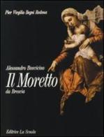 Il Moretto da Brescia. Alessandro Bonvicino di P. Virgilio Begni Redona edito da La Scuola