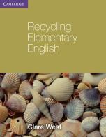 Recycling your english. Elementary. Per le Scuole superiori di Clare West edito da Cambridge