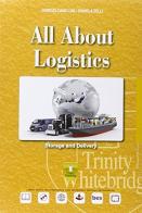 All about logistics. Storage & delivery. Con e-book. Con espansione online. Per le Scuole superiori di Giorgio Canellini, Daniela Zelli edito da Trinity Whitebridge