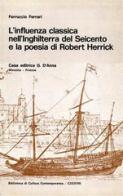 L' influenza classica nell'Inghilterra del Seicento e la poesia di Robert Herrick di Ferruccio Ferrari edito da D'Anna