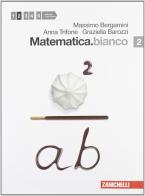 Matematica.bianco. Per le Scuole superiori. Con espansione online vol.2 di Massimo Bergamini, Anna Trifone, Graziella Barozzi edito da Zanichelli