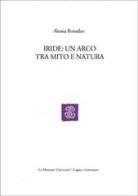Iride: un arco tra mito e natura di Alessia Bonadeo edito da Mondadori Education