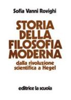 Storia della filosofia moderna. Dalla rivoluzione scientifica a Hegel di Sofia Vanni Rovighi edito da La Scuola SEI