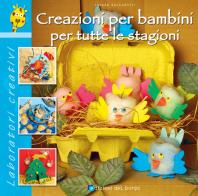 Creazioni per bambini per tutte le stagioni di Chiara Balzarotti edito da Edizioni del Borgo