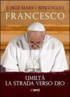 Umiltà. La strada verso Dio di Francesco (Jorge Mario Bergoglio) edito da EMI