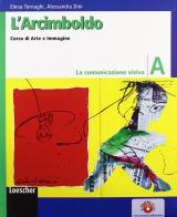 L' Arcimboldo. Arte e immagine. Volume A-B-C. Per la Scuola media di Elena Tornaghi, Alessandra Dini edito da Loescher