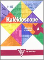 Kaléidoscope. Vol. A: Littérature et langage. Per le Scuole superiori
