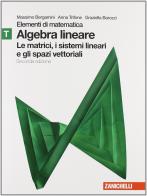 Elementi di matematica. Modulo T verde: Algebra lineare matrici, sistemi lineari, spazi vettoriali. Con espansione online. Per le Scuole superiori di Massimo Bergamini, Anna Trifone edito da Zanichelli