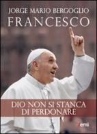 Dio non si stanca di perdonare di Francesco (Jorge Mario Bergoglio) edito da EMI