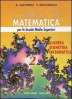Corso di matematica. Algebra, geometria, informatica. Per le Scuole superiori vol.2 di Roberto Iantorno, Vincenzo Bacciarelli edito da Trevisini