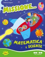 Missione... matematica e scienze. Per scoprire. Per la Scuola elementare di Roberta Pagano edito da Gaia