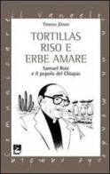 Tortillas riso e erbe amare. Samuel Ruiz e il popolo del Chiapas di Tomaso Zanda edito da EMI