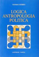 Logica antropologica politica di Thomas Hobbes edito da Loffredo