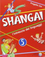 Shangai. L'intreccio dei linguaggi. Per la 5ª classe elementare. Con espansione online edito da La Scuola SEI
