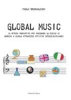 Global music. Il metodo innovativo per insegnare la musica ai bambini a scuola attraverso attività interdisciplinari. Per la Scuola elementare di Paolo Brancaleoni edito da Morlacchi