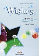 Wishes level B2.2. Teacher's book. Per le Scuole superiori di Virginia Evans, Jenny Dooley edito da Express Publishing
