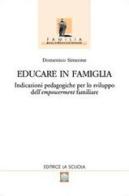 Educare in famiglia. Indicazioni pedagogiche per lo sviluppo dell'empowerment familiare di Domenico Simeone edito da La Scuola SEI