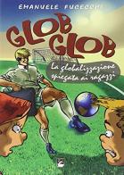 Glob glob. La globalizzazione spiegata ai ragazzi di Emanuele Fucecchi edito da EMI