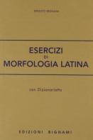 Esercizi di morfologia latina. Per le Scuole superiori di Ernesto Bignami edito da Bignami