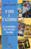 D'oro e d'azzurro. Gli olimpionici dell'atletica italiana di Giorgio Barberis edito da SEI