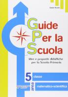 Guide per la scuola. Area matematico-scientifica. Per la 5ª classe elementare di Claudia Riccardi edito da Raffaello