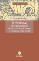 Il Medioevo dei modernisti. Modelli di comportamento e pedagogia della libertà di Fulvio De Giorgi edito da La Scuola SEI