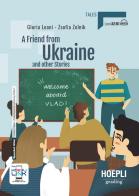 A friend from Ukraine and other stories. Con e-book. Con espansione online di Gloria Leoni, Zsofia Zelnik edito da Hoepli