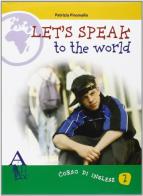 Let's speak to the world. Per la Scuola media vol.2