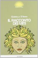 Il racconto dei miti di Gabriella D'Anna edito da La Scuola SEI