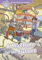 Machine for future. Oxford read and imagine. Level 4. Con CD Audio. Con espansione online edito da Oxford University Press