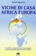 Vicine di casa Africa Europa. Scambi culturali ed economici nella globalizzazione dei valori di Baye Ndiaye edito da EMI