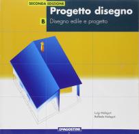 Progetto disegno - disegno edile e progetto vol. b vol.2 di Luigi Malaguti, Raffaele Malaguti edito da De Agostini Scuola