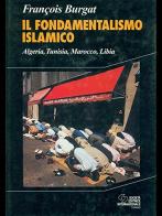Il fondamentalismo islamico. Algeria, Tunisia, Marocco, Libia di François Burgat edito da SEI