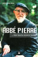 Abbé Pierre... Non basta essere buoni di Graziano Zoni edito da EMI