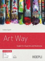 Art way. English for visual arts and multimedia. Per le Scuole superiori. Con e-book. Con espansione online di Giuliana Sguotti edito da Hoepli