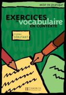 Exercices en contexte vocabulaire. Débutant. Livre de l'élève. Per le Scuole superiori edito da Hachette (RCS)