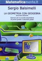 La geometria con geogebra. Esercizi per la scuola secondaria di primo grado e di secondo grado di Sergio Balsimelli edito da Matematicamente.it